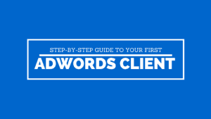 Step-By-Step Guide To Your First AdWords Client