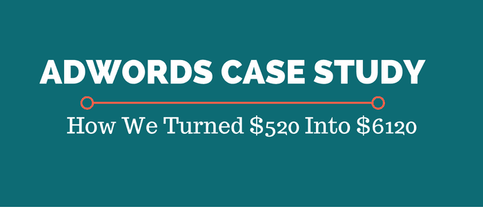 AdWords Case Study: How $520 Turned Into $6120