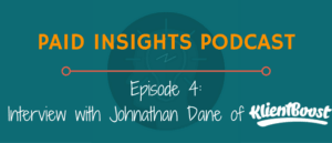 Paid Insights Podcast Episode 4: Interview with Johnathan Dane of KlientBoost