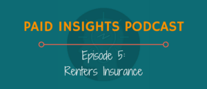 Paid Insights Podcast Episode 5: Renters Insurance