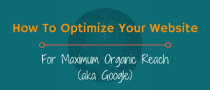 How to optimize your website for maximum organic reach (aka google)