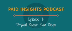 Paid Insights Podcast Episode 7: Drywall Repair San Diego