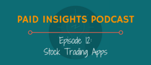 Paid Insights Podcast Episode 12: Stock Trading Apps