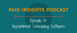 Paid Insights Podcast Episode 14: Appointment Scheduling Software